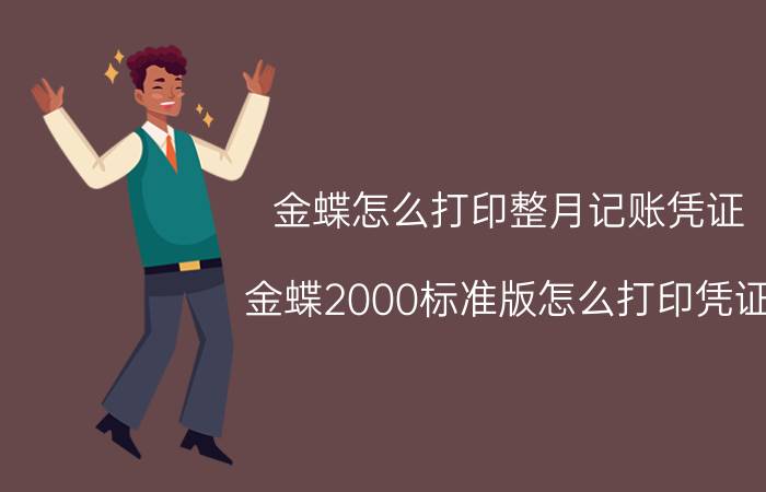 金蝶怎么打印整月记账凭证 金蝶2000标准版怎么打印凭证？